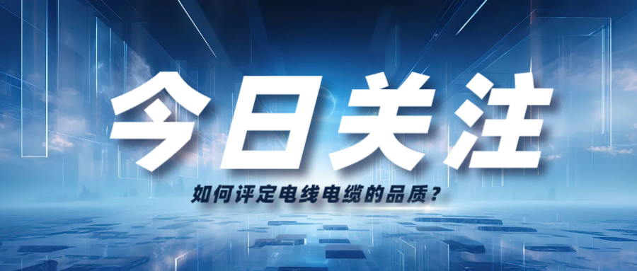 如何評(píng)定電線電纜的品質(zhì)？